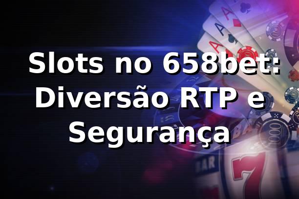 ⭐ Slots no 658bet: Diversão, RTP e Segurança ✅